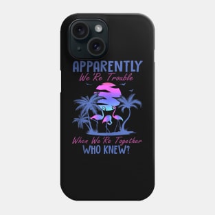 Apparently We're Trouble When We Are Together Phone Case