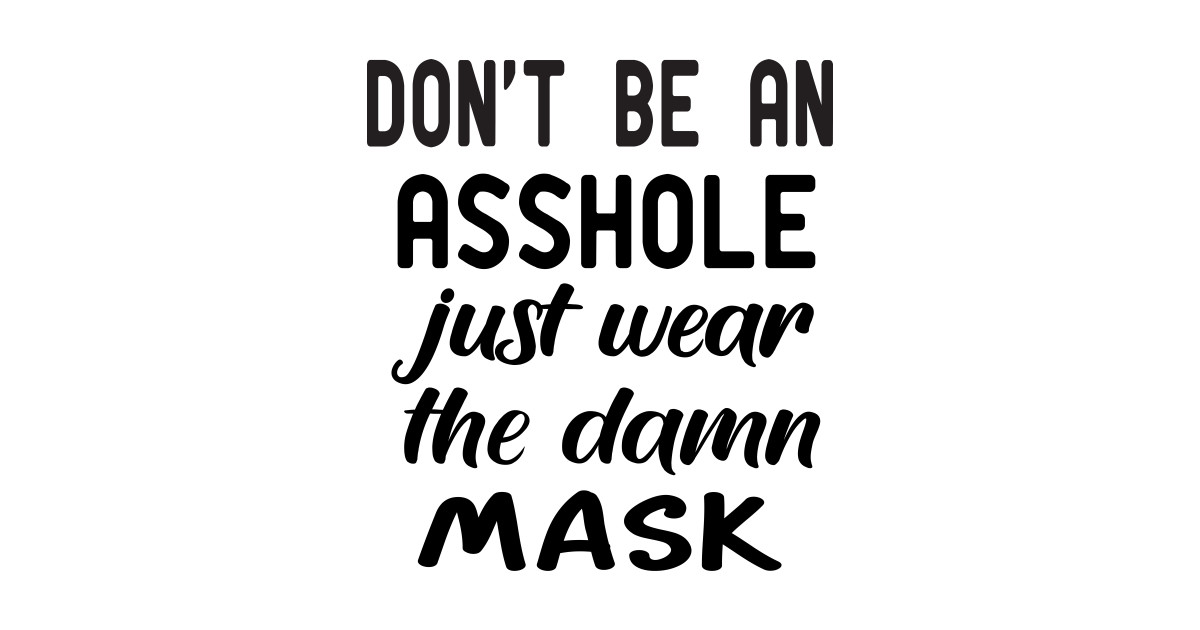 Dont Be An Asshole Just Wear The Damn Mask Dont Be An Asshole Just Wear The Damn Long 