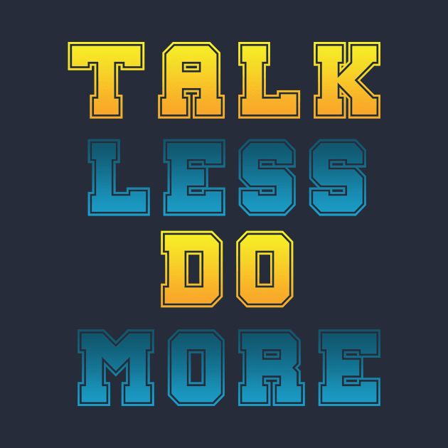 Talk Less Do More by ALYA STORE