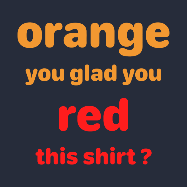 Orange you glad you Red this shirt? by alittlebluesky