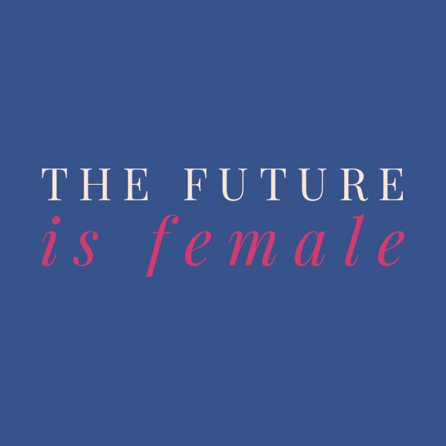 Disover The future is female - The Future Is Female - T-Shirt