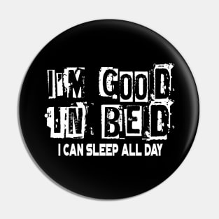 I'm Good In Bed I Can Sleep All Day Funny Pun Pin