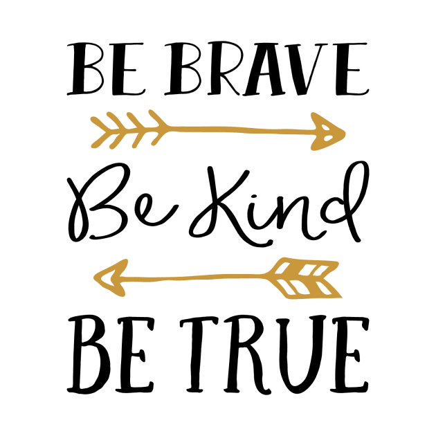 Be Brave Be Kind Be True by greenoriginals