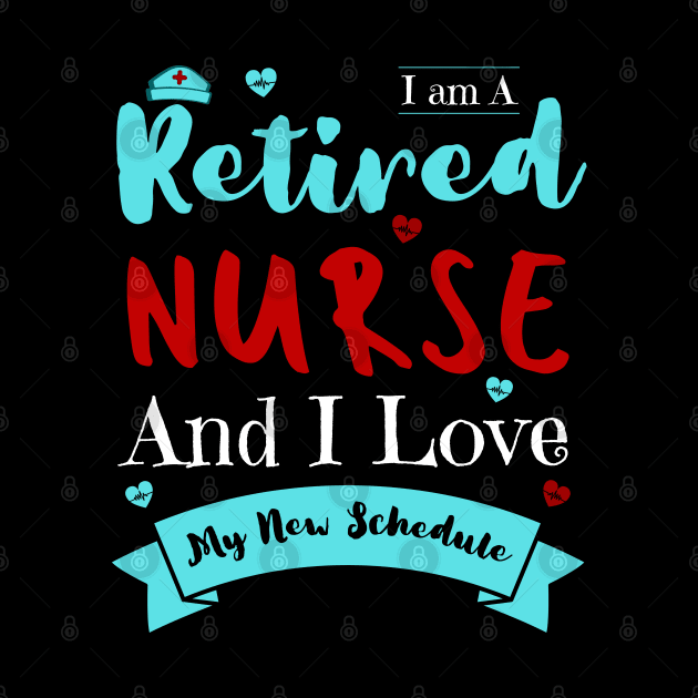 I Am A Retired Nurse And I Love My New Schedule, Funny Retired Nurse Gift by JustBeSatisfied