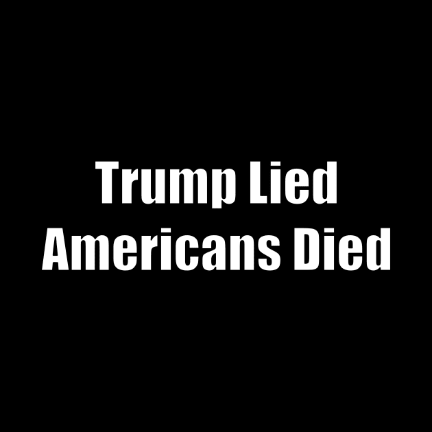 Trump Lied Americans Died by Thinkblots