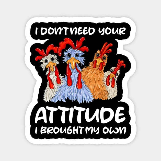 I Don't Need Your Attitude I Brought My Own Crazy Chicken gift for man and woman Magnet by ttao4164