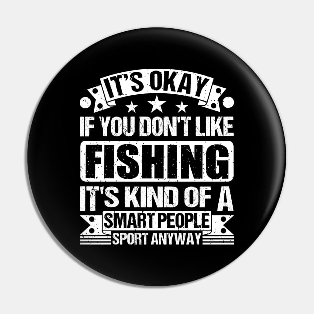 fishing Lover It's Okay If You Don't Like fishing It's Kind Of A Smart People Sports Anyway Pin by Benzii-shop 