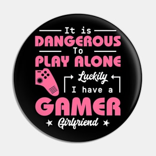 It Is Dangerous to Play Alone Luckily I Have A Gamer Girlfriend Gift For Girls Women Pin