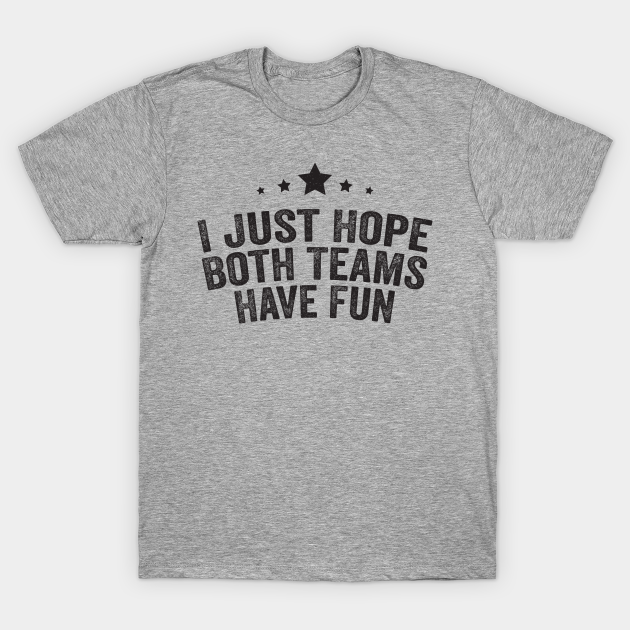 Discover I just hope both teams have fun - Fun Game Day - T-Shirt