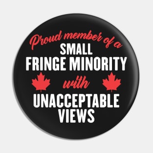 Proud Member of a Small Fringe Minority with Unacceptable Views Pin