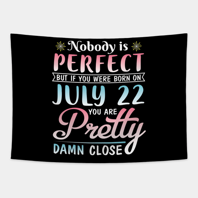 Happy Birthday To Me You Nobody Is Perfect But If You Were Born On July 22 You Are Pretty Damn Close Tapestry by bakhanh123