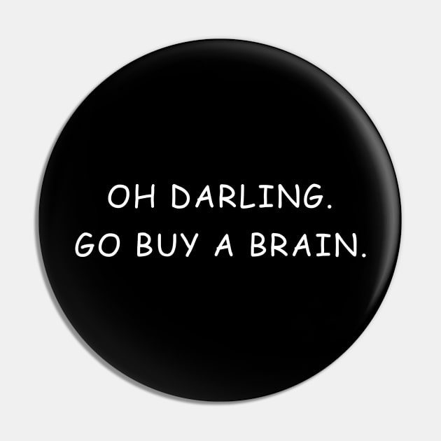 OH DARLING GO BUY A BRAIN Pin by WAYOF