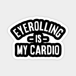 Eyerolling is my cardio - funny Sarcastic Gift idea Magnet