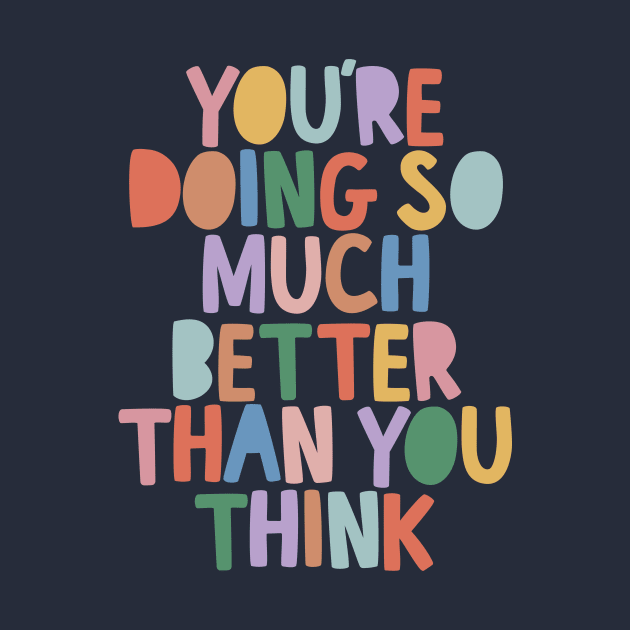 You're Doing So Much Better Than You Think in red yellow green blue by MotivatedType