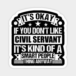 It's Okay If You Don't Like Civil Servant It's Kind Of A Smart People Thing Anyway Civil Servant Lover Magnet