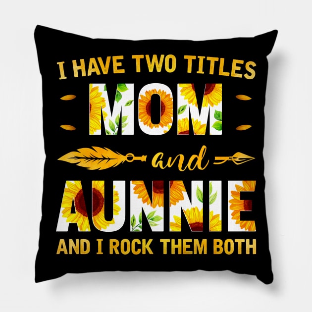 I Have Two Titles Mom And Aunnie Sunflower Pillow by Albatross