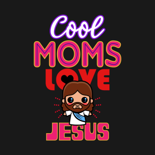 Cool Moms Love Jesus Gift For Religious Christian Mothers T-Shirt