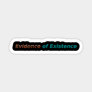 Evidence of Existence Magnet