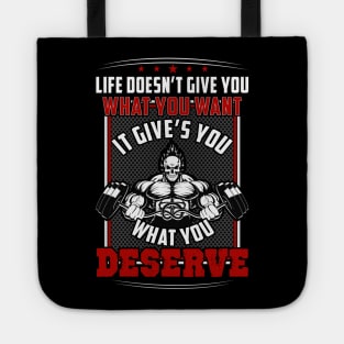 Life Doesn't Give You What You Want It Gives You What You Deserve | Motivational & Inspirational | Gift or Present for Gym Lovers Tote