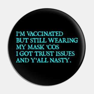 I'm Vaccinated But Still Wearing My Mask 'Cos Y'all Nasty Pin