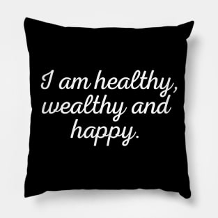 I am healthy, wealthy and happy - white text Pillow