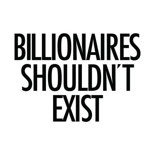 Billionaires shouldn't exist (black text) by MainsleyDesign