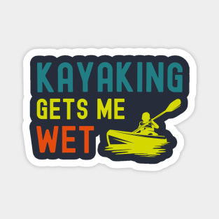 Kayaking gets me wet Magnet