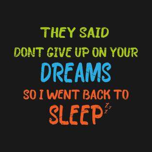 They Said Dont Give Up On Your Dreams Back To Sleep T-Shirt