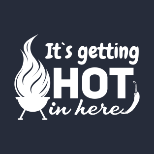 It's Getting Hot In Here BBQ Grill Lover T-Shirt