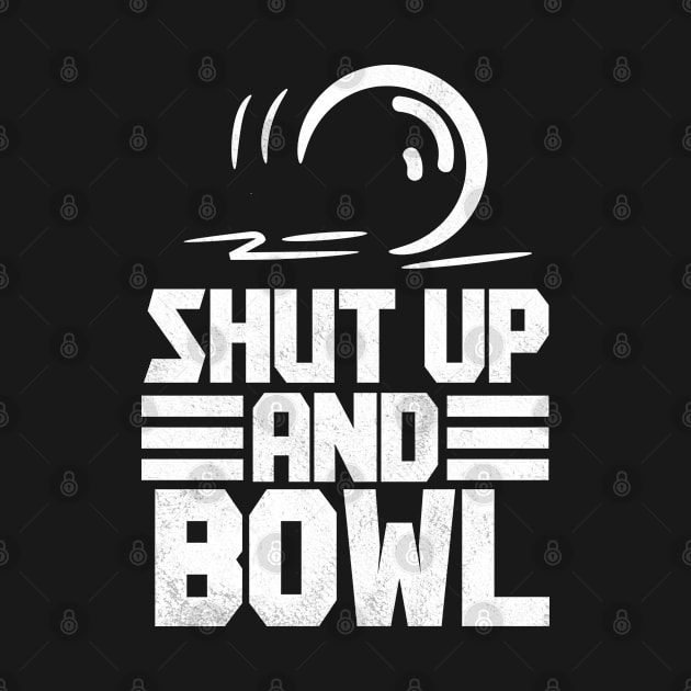 Shut Up And Bowl - Lawn Bowl by D3Apparels