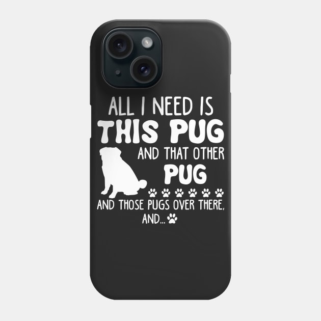 All I Need Is This Pug _ That Other Pug T-shirt Phone Case by TeeLovely