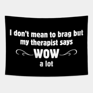 I don't mean to brag but my therapist says WOW a lot Tapestry