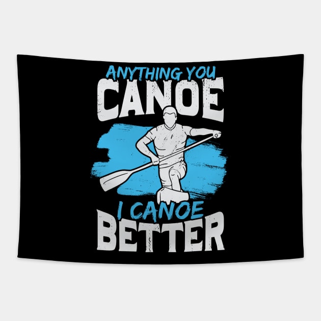 Anything You Canoe I Canoe Better Tapestry by Dolde08