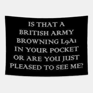 Is that a British Army Browning L9A1 in your pocket, or are you just pleased to see me? Tapestry