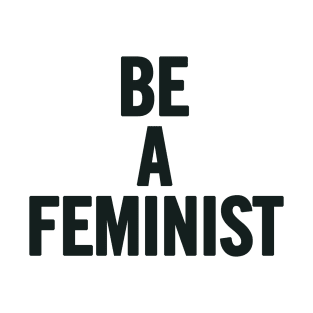 Be A Feminist T-Shirt