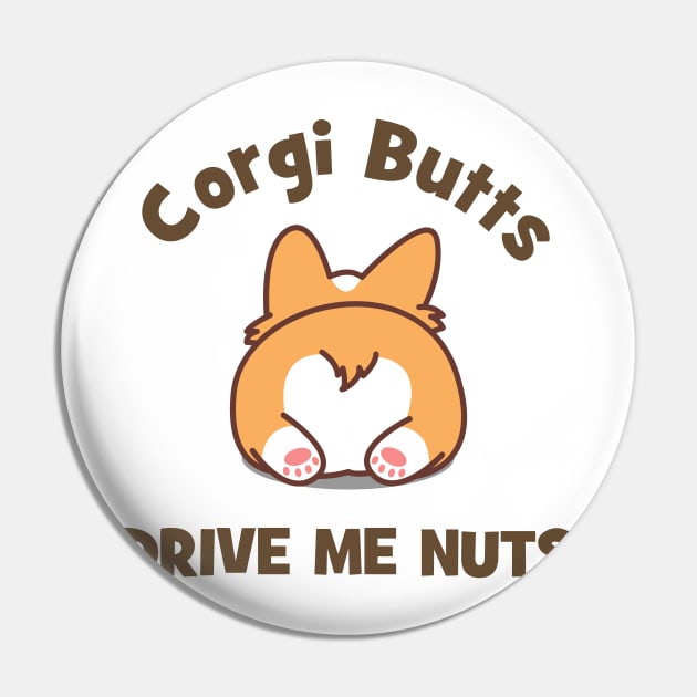 Corgi Butts Drive Me Nuts Pin by CafePretzel