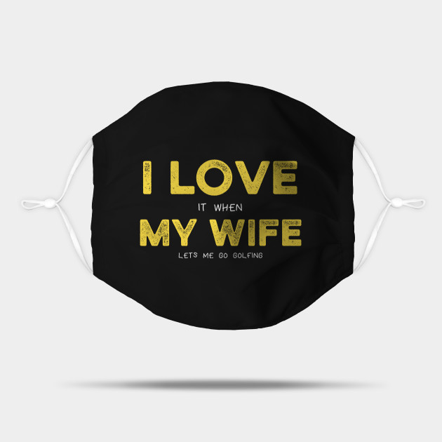 I Love My Wife Pun Meme Golf Lover Husband I Love It When My Wife Lets Me Go Golfing Golfing Husband Mask Teepublic Au