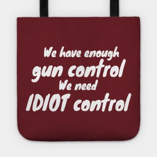 We Have Enough Gun Control, We Need Idiot Control Tote