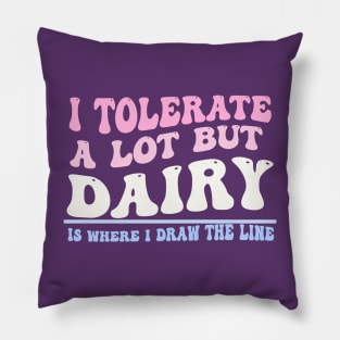 I Tolerate A Lot But Dairy Is Where I Draw The Line Pillow