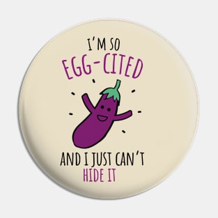 I'm So Egg-cited And I Just Can't Hide It Funny Eggplant Pun Pin