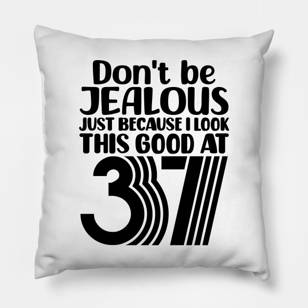 Don't Be Jealous Just Because I look This Good At 37 Pillow by colorsplash