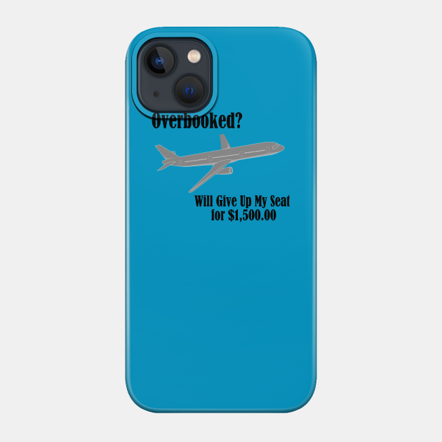 Overbooked Airline Humorous Will Give Up Seat For Money - Airlines - Phone Case