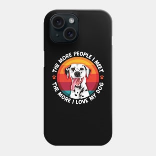 Dalmatian The More People I Meet The More I Love My Dog Phone Case