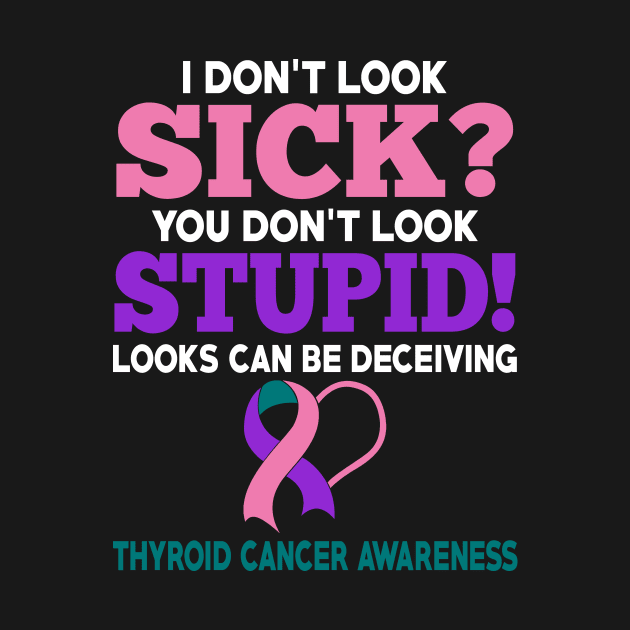 I Don't Look Sick Thyroid Cancer Awareness by mateobarkley67