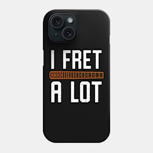 I Fret A Lot - Funny Guitar Fretboard Pun Phone Case