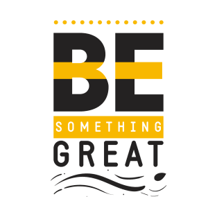 be something great T-Shirt