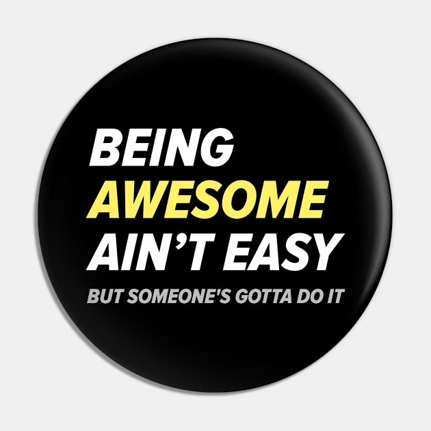 Being Awesome Ain’t Easy Pin by LuckyFoxDesigns