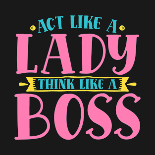 Act like a Lady think like a boss - Sassy quote T-Shirt