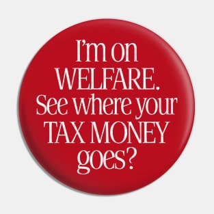 I'm On Welfare. See Where Your Tax Money Goes? Pin