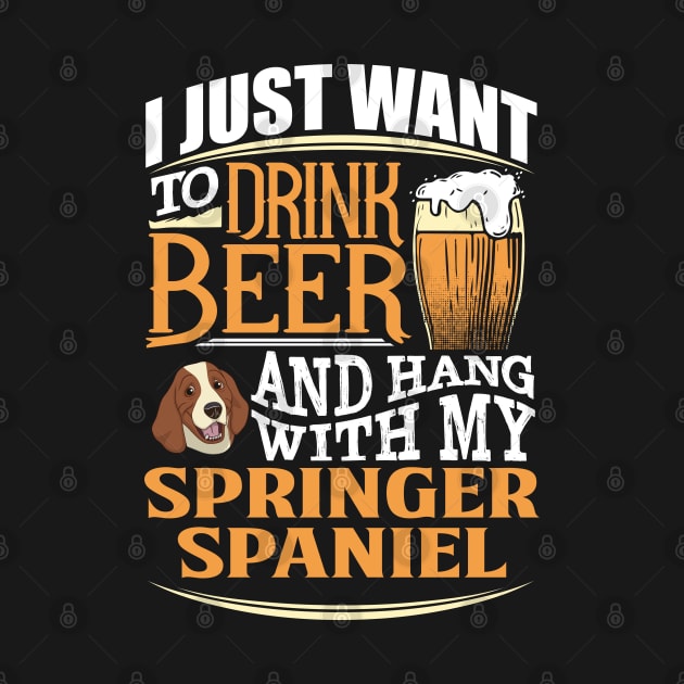 I Just Want To Drink Beer And Hang With  My Springer Spaniel - Gift For Springer Spaniel Owner Springer Spaniel Lover by HarrietsDogGifts